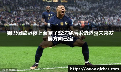 姆巴佩欧冠夜上演帽子戏法赛后采访透露未来发展方向已定
